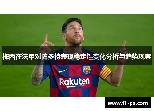 梅西在法甲对阵多特表现稳定性变化分析与趋势观察