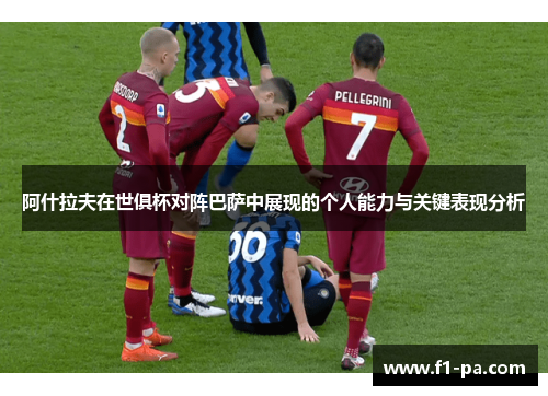阿什拉夫在世俱杯对阵巴萨中展现的个人能力与关键表现分析
