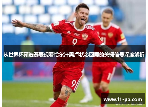 从世界杯预选赛表现看恰尔汗奥卢状态回暖的关键信号深度解析