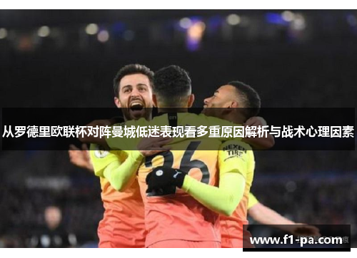 从罗德里欧联杯对阵曼城低迷表现看多重原因解析与战术心理因素