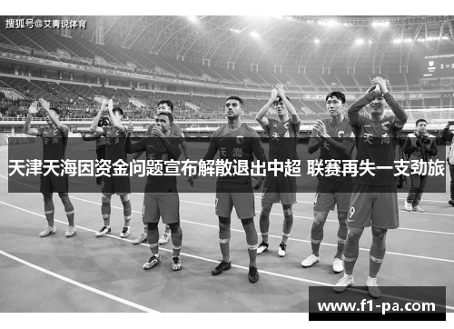 天津天海因资金问题宣布解散退出中超 联赛再失一支劲旅 天津天海因资金问题宣布解散退出中超 联赛再失一支劲旅