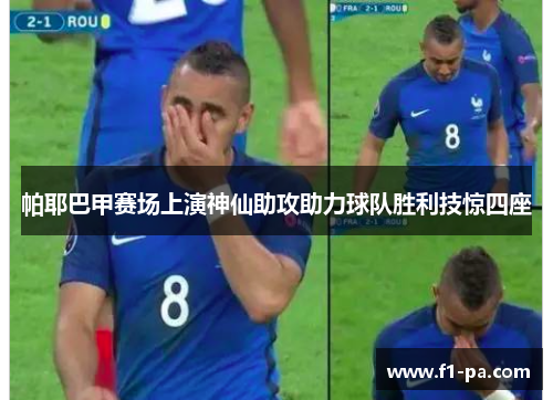 帕耶巴甲赛场上演神仙助攻助力球队胜利技惊四座 帕耶巴甲赛场上演神仙助攻助力球队胜利技惊四座