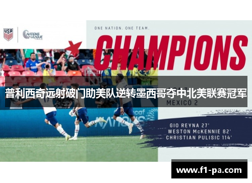 普利西奇远射破门助美队逆转墨西哥夺中北美联赛冠军