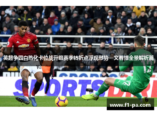 英超争四白热化卡位战升级赛季转折点浮现形势一文看懂全景解析篇 英超争四白热化卡位战升级赛季转折点浮现形势一文看懂全景解析篇