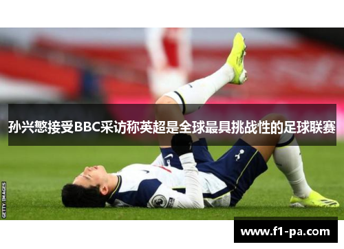 孙兴慜接受BBC采访称英超是全球最具挑战性的足球联赛 孙兴慜接受BBC采访称英超是全球最具挑战性的足球联赛