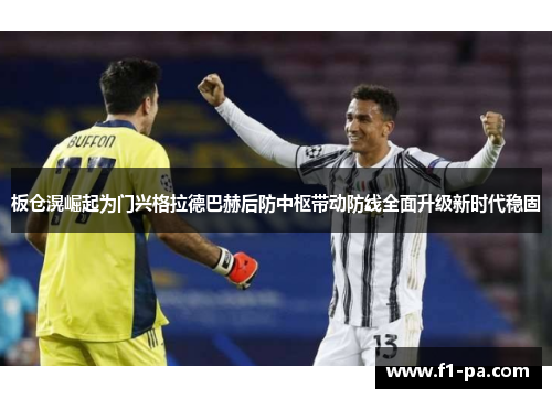 板仓滉崛起为门兴格拉德巴赫后防中枢带动防线全面升级新时代稳固 板仓滉崛起为门兴格拉德巴赫后防中枢带动防线全面升级新时代稳固