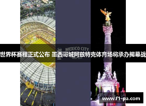 世界杯赛程正式公布 墨西哥城阿兹特克体育场将承办揭幕战 世界杯赛程正式公布 墨西哥城阿兹特克体育场将承办揭幕战