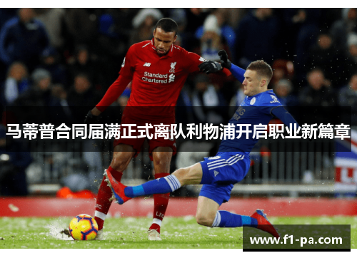 马蒂普合同届满正式离队利物浦开启职业新篇章 马蒂普合同届满正式离队利物浦开启职业新篇章
