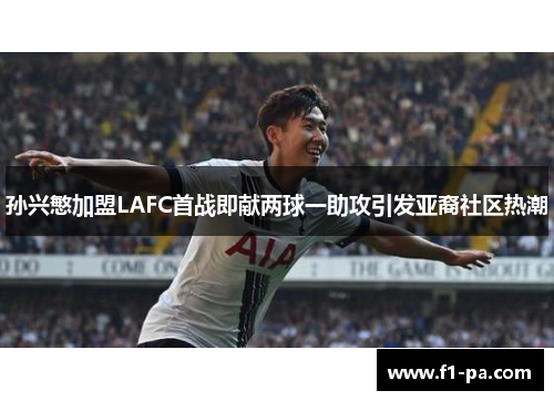 孙兴慜加盟LAFC首战即献两球一助攻引发亚裔社区热潮 孙兴慜加盟LAFC首战即献两球一助攻引发亚裔社区热潮